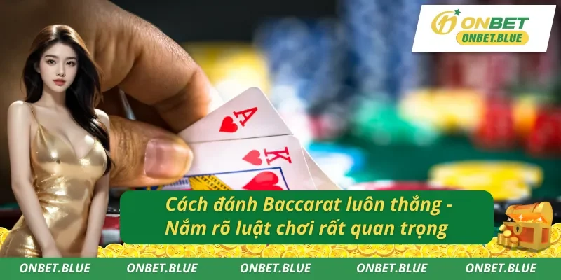Hiểu luật chơi là cách đánh Baccarat luôn thắng