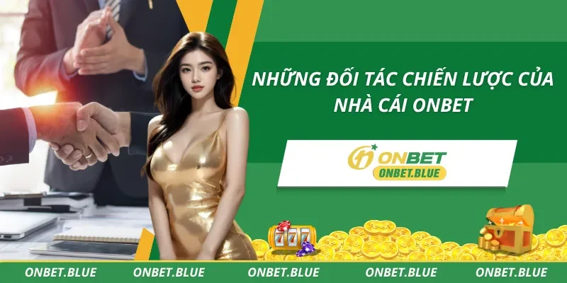 Hợp tác đỉnh cao và vững chắc với Onbet