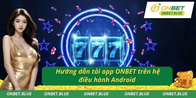 Các bước tải app nhà cái ONBET trên hệ điều hành Android
